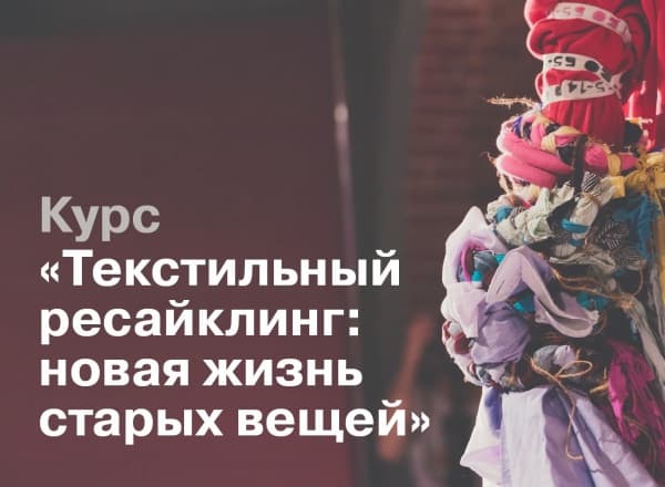 Курс «Текстильный ресайклинг: новая жизнь старых вещей»