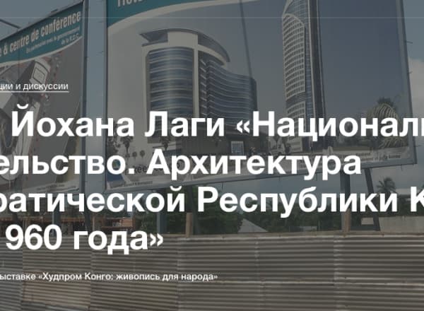 Лекция Йохана Лаги «Национальное строительство. Архитектура Демократической Республики Конго после 1960 года»